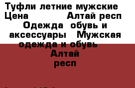 Туфли летние мужские › Цена ­ 1 800 - Алтай респ. Одежда, обувь и аксессуары » Мужская одежда и обувь   . Алтай респ.